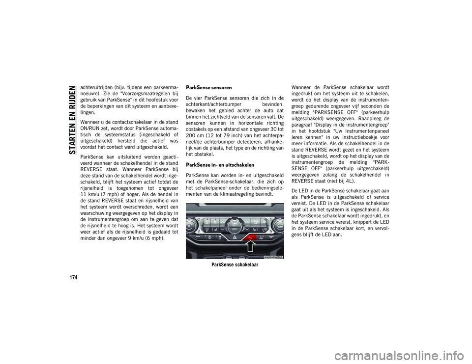 JEEP WRANGLER 2DOORS 2020 Instructieboek (in Dutch) STARTEN EN RIJDEN
174
achteruitrijden (bijv. tijdens een parkeerma-
noeuvre). Zie de "Voorzorgsmaatregelen bij
gebruik van ParkSense" in dit hoofdstuk voor
de beperkingen van dit systeem e JEEP WRANGLER 2DOORS 2020 Instructieboek (in Dutch) STARTEN EN RIJDEN
174
achteruitrijden (bijv. tijdens een parkeerma-
noeuvre). Zie de "Voorzorgsmaatregelen bij
gebruik van ParkSense" in dit hoofdstuk voor
de beperkingen van dit systeem e