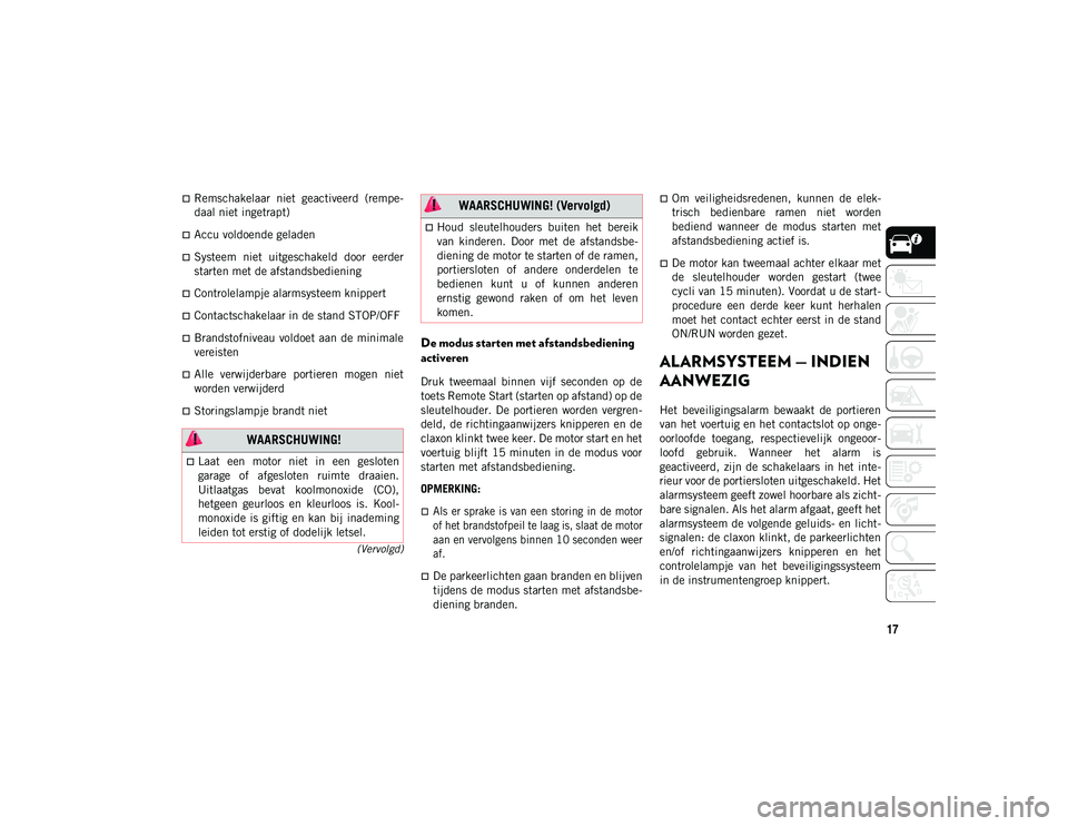 JEEP WRANGLER 2DOORS 2020 Instructieboek (in Dutch) 17
(Vervolgd)
Remschakelaar niet geactiveerd (rempe-
daal niet ingetrapt)
Accu voldoende geladen
Systeem niet uitgeschakeld door eerder
starten met de afstandsbediening
Controlelamp JEEP WRANGLER 2DOORS 2020 Instructieboek (in Dutch) 17
(Vervolgd)
Remschakelaar niet geactiveerd (rempe-
daal niet ingetrapt)
Accu voldoende geladen
Systeem niet uitgeschakeld door eerder
starten met de afstandsbediening
Controlelamp