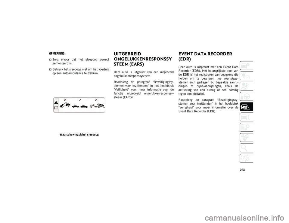 JEEP WRANGLER 2DOORS 2021 Instructieboek (in Dutch) 223
OPMERKING:
Zorg ervoor dat het sleepoog correct
gemonteerd is.
Gebruik het sleepoog niet om het voertuig
op een autoambulance te trekken.Waarschuwingslabel sleepoog
UITGEBREID
ONGELUKK JEEP WRANGLER 2DOORS 2021 Instructieboek (in Dutch) 223
OPMERKING:
Zorg ervoor dat het sleepoog correct
gemonteerd is.
Gebruik het sleepoog niet om het voertuig
op een autoambulance te trekken.Waarschuwingslabel sleepoog
UITGEBREID
ONGELUKK