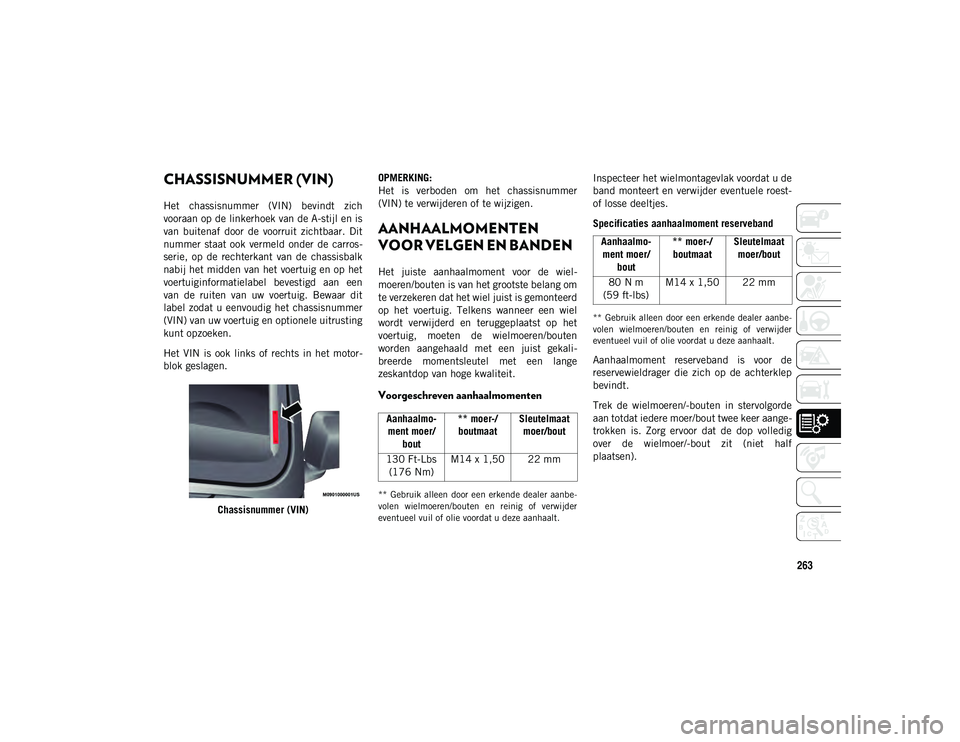 JEEP WRANGLER 2DOORS 2021 Instructieboek (in Dutch) 263
CHASSISNUMMER (VIN)
Het chassisnummer (VIN) bevindt zich
vooraan op de linkerhoek van de A-stijl en is
van buitenaf door de voorruit zichtbaar. Dit
nummer staat ook vermeld onder d JEEP WRANGLER 2DOORS 2021 Instructieboek (in Dutch) 263
CHASSISNUMMER (VIN)
Het chassisnummer (VIN) bevindt zich
vooraan op de linkerhoek van de A-stijl en is
van buitenaf door de voorruit zichtbaar. Dit
nummer staat ook vermeld onder d
