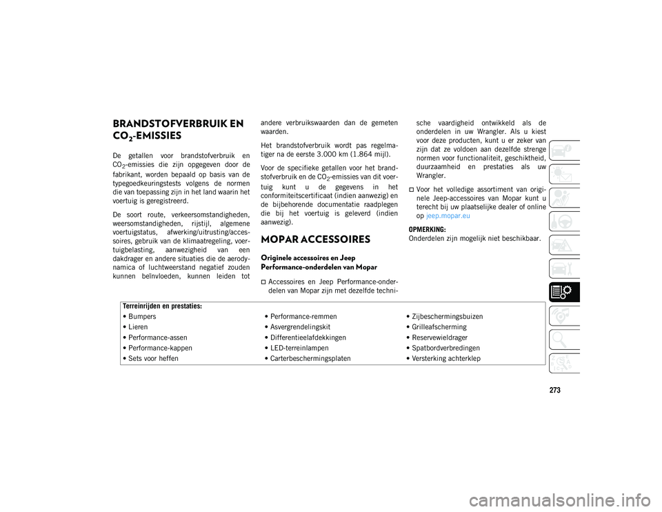 JEEP WRANGLER 2DOORS 2021  Instructieboek (in Dutch) 273
BRANDSTOFVERBRUIK EN 
CO
2-EMISSIES 
De  getallen  voor  brandstofverbruik  en
CO
2-emissies  die  zijn  opgegeven  door  de
fabrikant,  worden  bepaald  op  basis  van  de
typegoedkeuringstests  