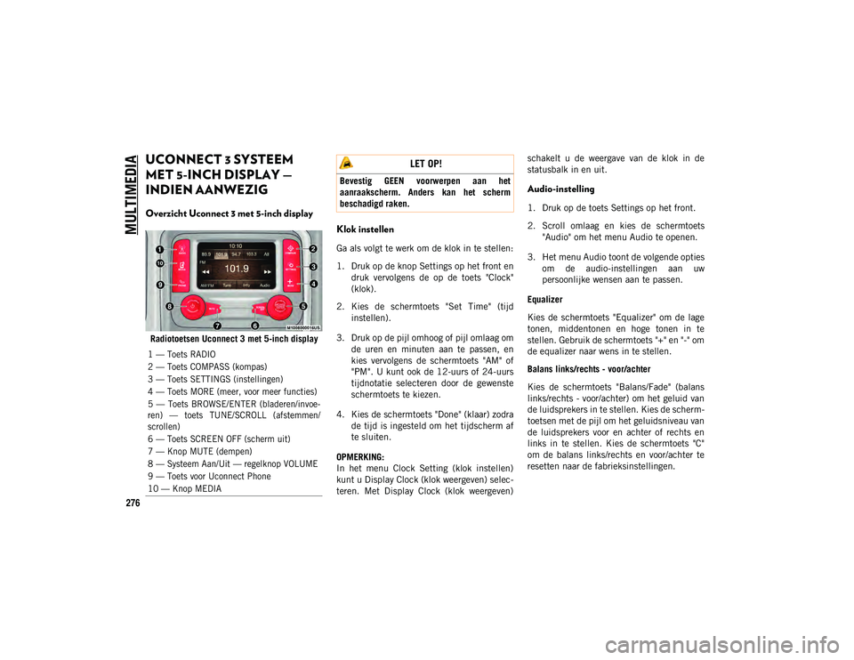 JEEP WRANGLER 2DOORS 2021 Instructieboek (in Dutch) MULTIMEDIA
276
UCONNECT 3 SYSTEEM
MET 5-INCH DISPLAY —
INDIEN AANWEZIG
Overzicht Uconnect 3 met 5-inch display
Radiotoetsen Uconnect 3 met 5-inch display
Klok instellen
Ga als volgt te werk om JEEP WRANGLER 2DOORS 2021 Instructieboek (in Dutch) MULTIMEDIA
276
UCONNECT 3 SYSTEEM
MET 5-INCH DISPLAY —
INDIEN AANWEZIG
Overzicht Uconnect 3 met 5-inch display
Radiotoetsen Uconnect 3 met 5-inch display
Klok instellen
Ga als volgt te werk om