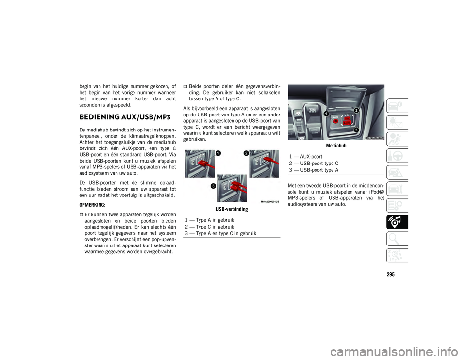 JEEP WRANGLER 2DOORS 2021 Instructieboek (in Dutch) 295
begin van het huidige nummer gekozen, of
het begin van het vorige nummer wanneer
het nieuwe nummer korter dan acht
seconden is afgespeeld.
BEDIENING AUX/USB/MP3
De mediahub bevi JEEP WRANGLER 2DOORS 2021 Instructieboek (in Dutch) 295
begin van het huidige nummer gekozen, of
het begin van het vorige nummer wanneer
het nieuwe nummer korter dan acht
seconden is afgespeeld.
BEDIENING AUX/USB/MP3
De mediahub bevi