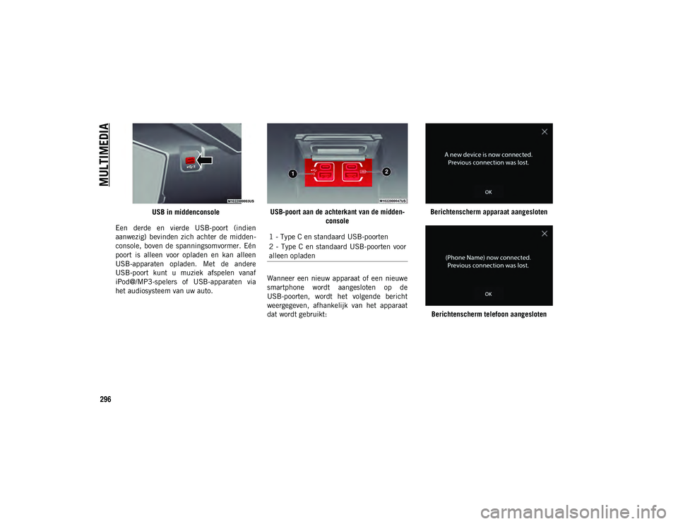 JEEP WRANGLER 2DOORS 2021 Instructieboek (in Dutch) MULTIMEDIA
296
USB in middenconsole
Een derde en vierde USB-poort (indien
aanwezig) bevinden zich achter de midden -
console, boven de spanningsomvormer. Eén
poort is alleen voor op JEEP WRANGLER 2DOORS 2021 Instructieboek (in Dutch) MULTIMEDIA
296
USB in middenconsole
Een derde en vierde USB-poort (indien
aanwezig) bevinden zich achter de midden -
console, boven de spanningsomvormer. Eén
poort is alleen voor op