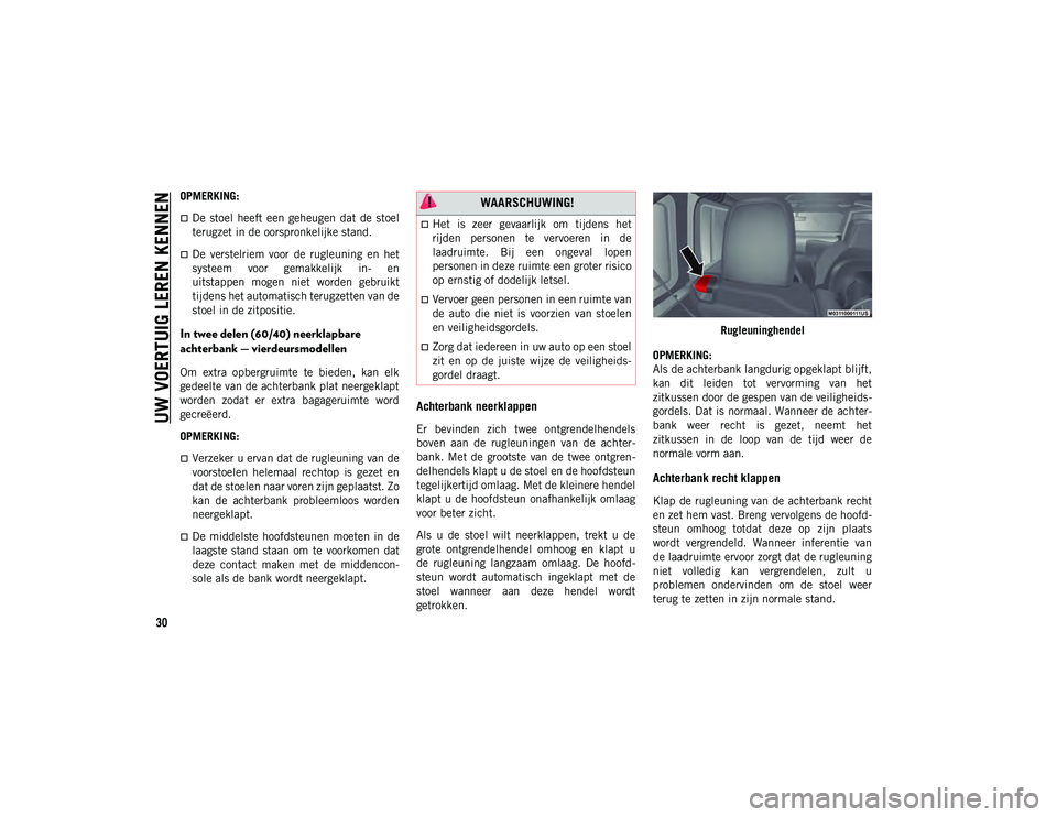 JEEP WRANGLER 2DOORS 2021  Instructieboek (in Dutch) UW VOERTUIG LEREN KENNEN
30
OPMERKING:
De  stoel  heeft  een  geheugen  dat  de  stoel
terugzet in de oorspronkelijke stand.
De  verstelriem  voor  de  rugleuning  en  het
systeem  voor  gemakke