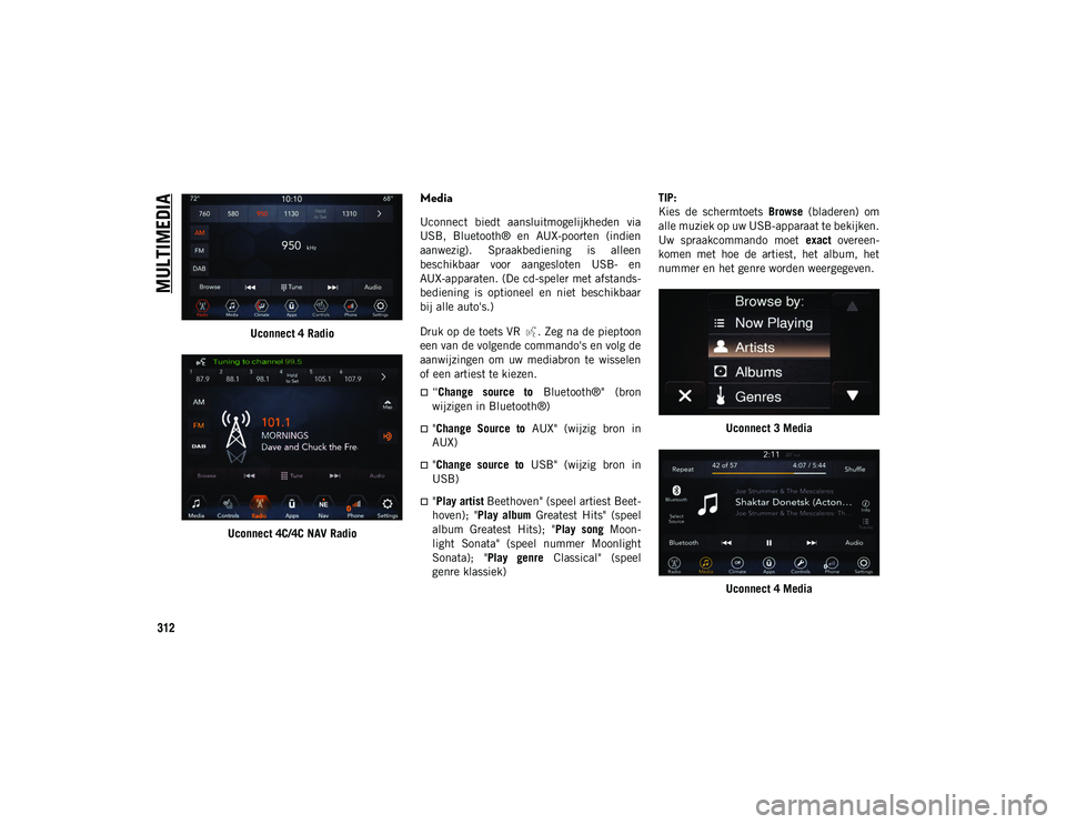 JEEP WRANGLER 2DOORS 2020  Instructieboek (in Dutch) MULTIMEDIA
312
Uconnect 4 Radio
Uconnect 4C/4C NAV Radio
Media
Uconnect  biedt  aansluitmogelijkheden  via
USB,  Bluetooth®  en  AUX-poorten  (indien
aanwezig).  Spraakbediening  is  alleen
beschikba
