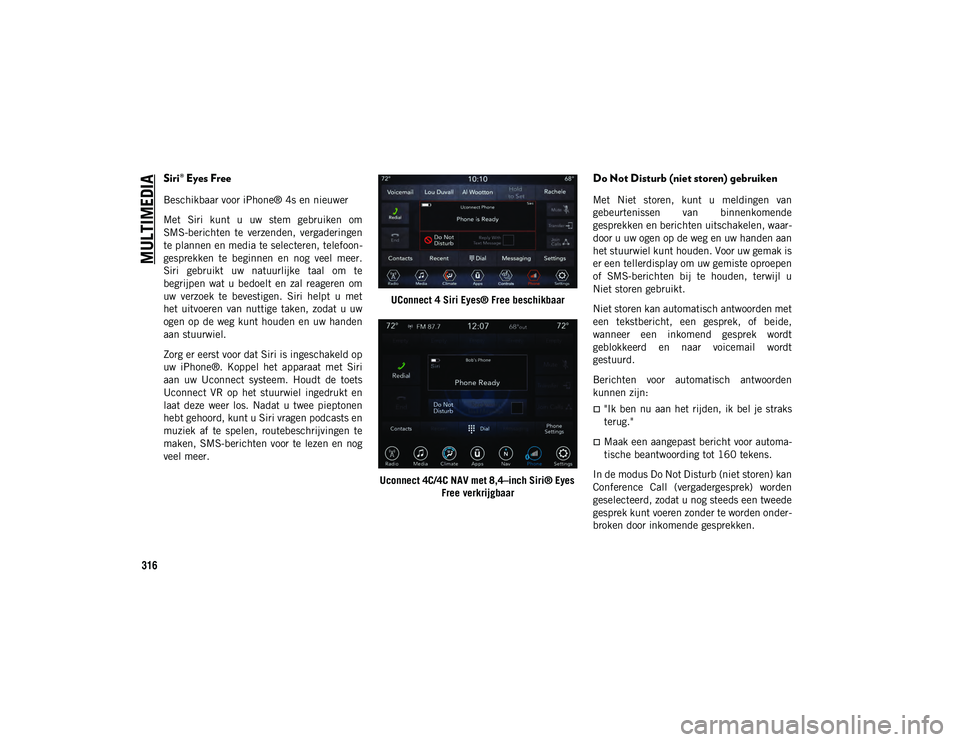 JEEP WRANGLER 2DOORS 2020 Instructieboek (in Dutch) MULTIMEDIA
316
Siri® Eyes Free
Beschikbaar voor iPhone® 4s en nieuwer
Met Siri kunt u uw stem gebruiken om
SMS-berichten te verzenden, vergaderingen
te plannen en media te selecteren, tele JEEP WRANGLER 2DOORS 2020 Instructieboek (in Dutch) MULTIMEDIA
316
Siri® Eyes Free
Beschikbaar voor iPhone® 4s en nieuwer
Met Siri kunt u uw stem gebruiken om
SMS-berichten te verzenden, vergaderingen
te plannen en media te selecteren, tele