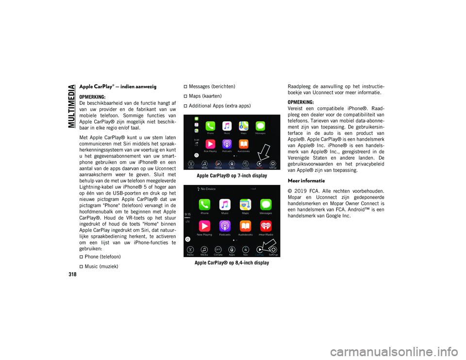 JEEP WRANGLER 2DOORS 2020 Instructieboek (in Dutch) MULTIMEDIA
318
Apple CarPlay® — indien aanwezig
OPMERKING:
De beschikbaarheid van de functie hangt af
van uw provider en de fabrikant van uw
mobiele telefoon. Sommige functies van
Ap JEEP WRANGLER 2DOORS 2020 Instructieboek (in Dutch) MULTIMEDIA
318
Apple CarPlay® — indien aanwezig
OPMERKING:
De beschikbaarheid van de functie hangt af
van uw provider en de fabrikant van uw
mobiele telefoon. Sommige functies van
Ap