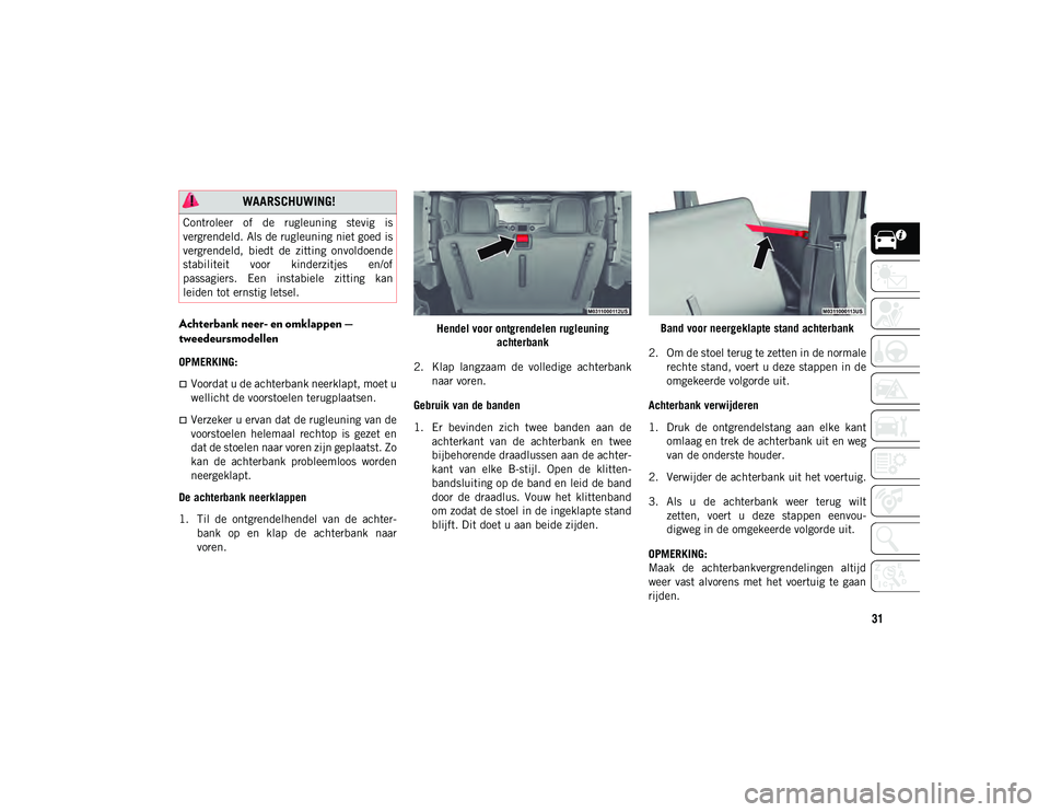 JEEP WRANGLER 2DOORS 2021 Instructieboek (in Dutch) 31
Achterbank neer- en omklappen —
tweedeursmodellen
OPMERKING:
Voordat u de achterbank neerklapt, moet u
wellicht de voorstoelen terugplaatsen.
Verzeker u ervan dat de rugleuning van de
voor JEEP WRANGLER 2DOORS 2021 Instructieboek (in Dutch) 31
Achterbank neer- en omklappen —
tweedeursmodellen
OPMERKING:
Voordat u de achterbank neerklapt, moet u
wellicht de voorstoelen terugplaatsen.
Verzeker u ervan dat de rugleuning van de
voor