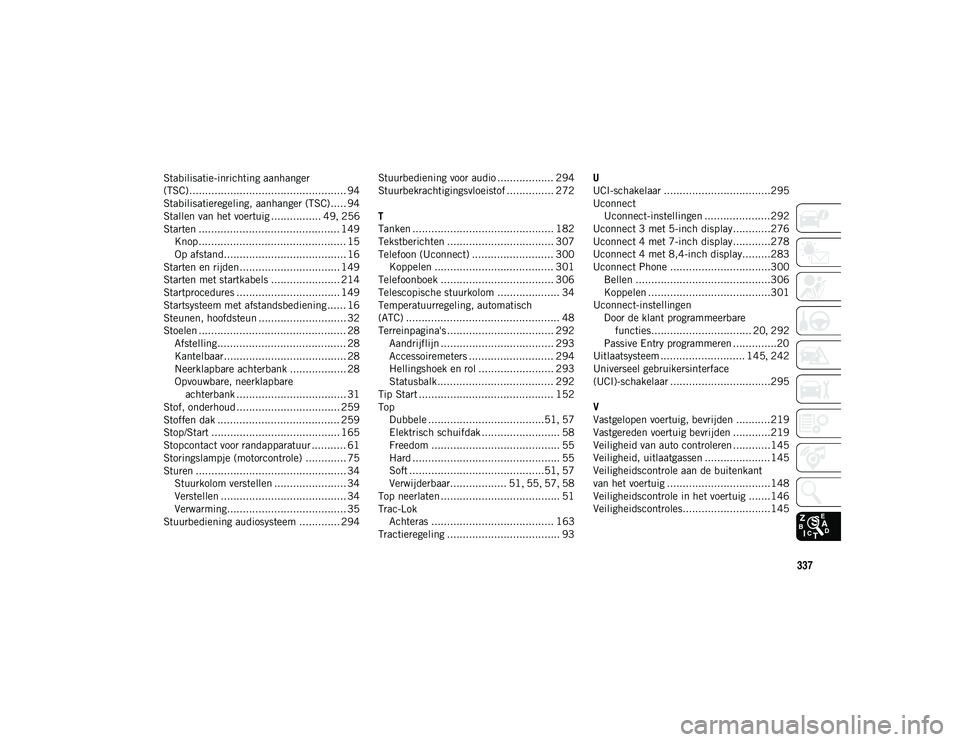 JEEP WRANGLER 2DOORS 2021 Instructieboek (in Dutch) 337
Stabilisatie-inrichting aanhanger
(TSC).................................................. 94
Stabilisatieregeling, aanhanger (TSC)..... 94
Stallen van het voertuig ................ 49, 256
Starte JEEP WRANGLER 2DOORS 2021 Instructieboek (in Dutch) 337
Stabilisatie-inrichting aanhanger
(TSC).................................................. 94
Stabilisatieregeling, aanhanger (TSC)..... 94
Stallen van het voertuig ................ 49, 256
Starte