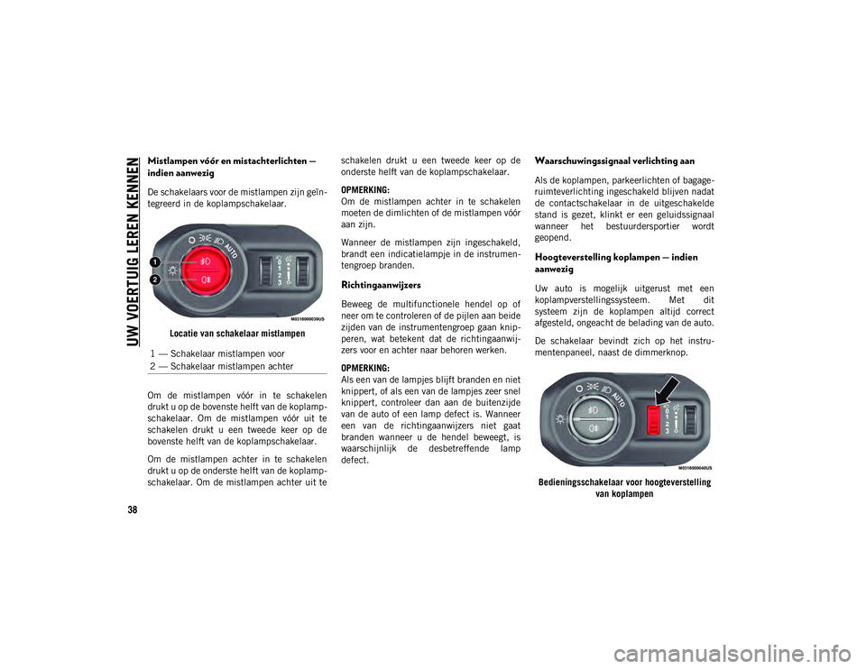 JEEP WRANGLER 2DOORS 2021 Instructieboek (in Dutch) UW VOERTUIG LEREN KENNEN
38
Mistlampen vóór en mistachterlichten —
indien aanwezig
De schakelaars voor de mistlampen zijn geïn-
tegreerd in de koplampschakelaar.
Locatie van schakelaar mistlam JEEP WRANGLER 2DOORS 2021 Instructieboek (in Dutch) UW VOERTUIG LEREN KENNEN
38
Mistlampen vóór en mistachterlichten —
indien aanwezig
De schakelaars voor de mistlampen zijn geïn-
tegreerd in de koplampschakelaar.
Locatie van schakelaar mistlam