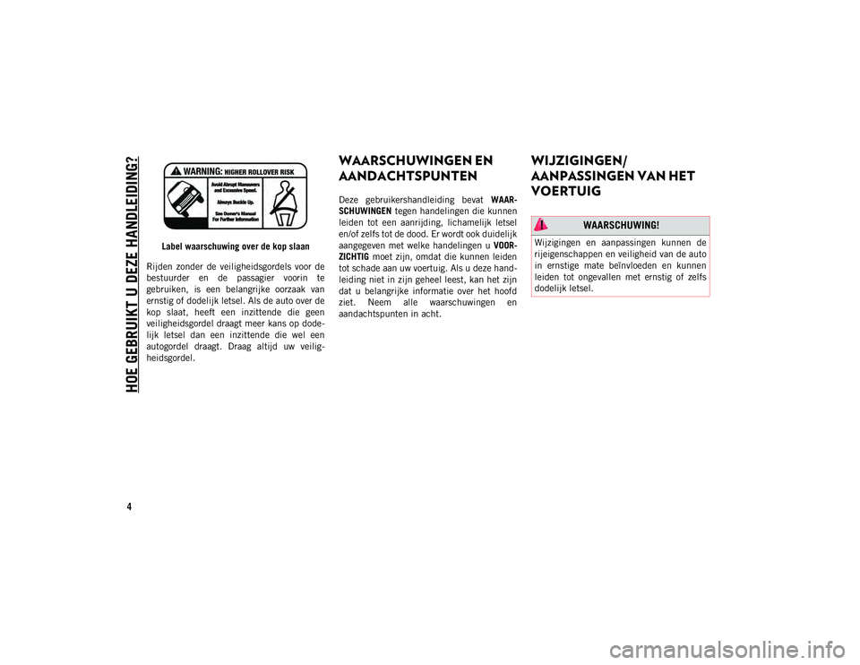 JEEP WRANGLER 2DOORS 2021  Instructieboek (in Dutch) HOE GEBRUIKT U DEZE HANDLEIDING?
4
Label waarschuwing over de kop slaan
Rijden  zonder  de  veiligheidsgordels  voor  de
bestuurder  en  de  passagier  voorin  te
gebruiken,  is  een  belangrijke  oor
