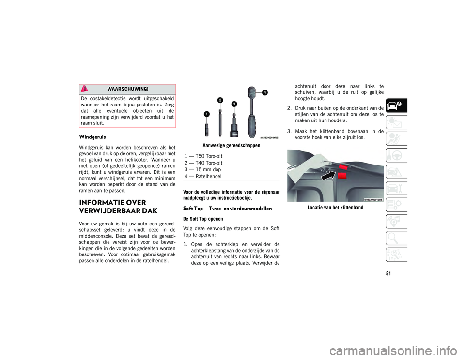 JEEP WRANGLER 2DOORS 2021 Instructieboek (in Dutch) 51
Windgeruis
Windgeruis kan worden beschreven als het
gevoel van druk op de oren, vergelijkbaar met
het geluid van een helikopter. Wanneer u
met open (of gedeeltelijk geopende) ramen JEEP WRANGLER 2DOORS 2021 Instructieboek (in Dutch) 51
Windgeruis
Windgeruis kan worden beschreven als het
gevoel van druk op de oren, vergelijkbaar met
het geluid van een helikopter. Wanneer u
met open (of gedeeltelijk geopende) ramen