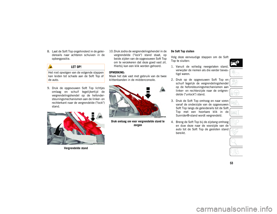 JEEP WRANGLER 2DOORS 2021 Instructieboek (in Dutch) 53
8. Laat de Soft Top ongehinderd in de gelei-
dereails naar achteren schuiven in de
opbergpositie.
9. Druk de opgevouwen Soft Top lichtjes omlaag en schuif tegelijkertijd de
vergrendel JEEP WRANGLER 2DOORS 2021 Instructieboek (in Dutch) 53
8. Laat de Soft Top ongehinderd in de gelei-
dereails naar achteren schuiven in de
opbergpositie.
9. Druk de opgevouwen Soft Top lichtjes omlaag en schuif tegelijkertijd de
vergrendel