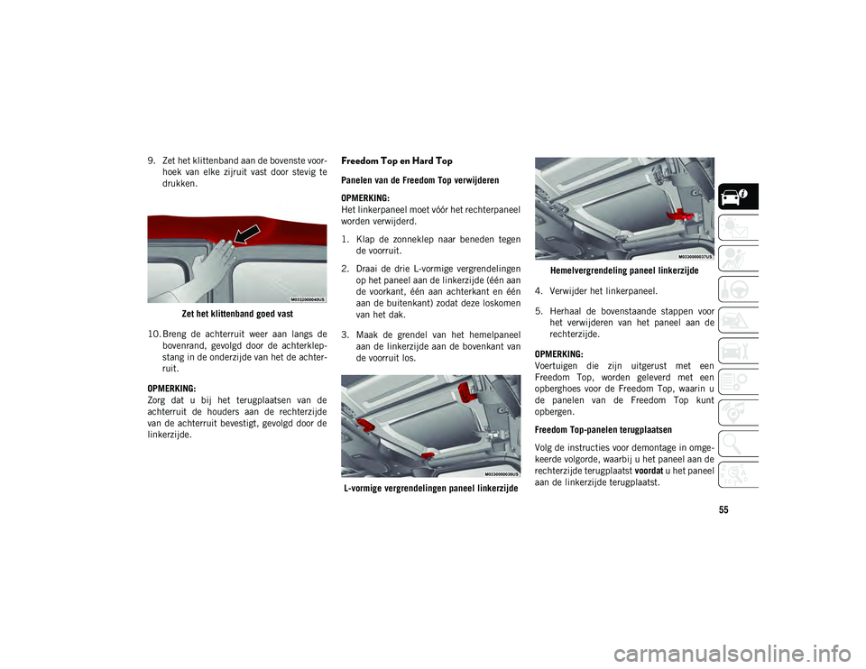 JEEP WRANGLER 2DOORS 2021 Instructieboek (in Dutch) 55
9. Zet het klittenband aan de bovenste voor-
hoek van elke zijruit vast door stevig te
drukken.
Zet het klittenband goed vast
10. Breng de achterruit weer aan langs de bovenrand, gevo JEEP WRANGLER 2DOORS 2021 Instructieboek (in Dutch) 55
9. Zet het klittenband aan de bovenste voor-
hoek van elke zijruit vast door stevig te
drukken.
Zet het klittenband goed vast
10. Breng de achterruit weer aan langs de bovenrand, gevo