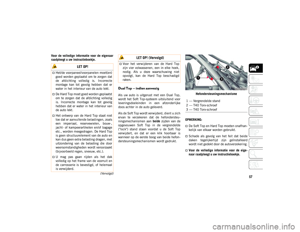 JEEP WRANGLER 2DOORS 2021 Instructieboek (in Dutch) 57(Vervolgd)
Voor de volledige informatie voor de eigenaar
raadpleegt u uw instructieboekje.
Dual Top — indien aanwezig
Als uw auto is uitgerust met een Dual Top,
wordt het Soft JEEP WRANGLER 2DOORS 2021 Instructieboek (in Dutch) 57(Vervolgd)
Voor de volledige informatie voor de eigenaar
raadpleegt u uw instructieboekje.
Dual Top — indien aanwezig
Als uw auto is uitgerust met een Dual Top,
wordt het Soft
