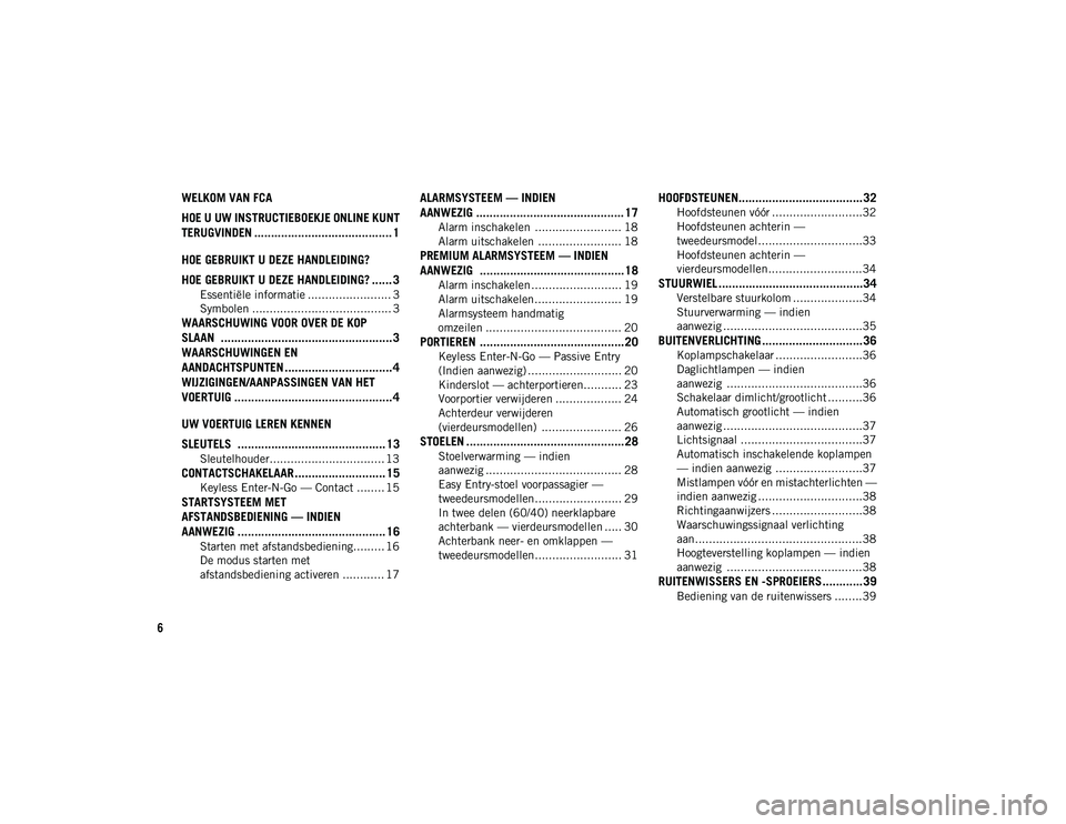 JEEP WRANGLER 2DOORS 2021  Instructieboek (in Dutch) 6
WELKOM VAN FCA 
HOE U UW INSTRUCTIEBOEKJE ONLINE KUNT 
TERUGVINDEN ......................................... 1
HOE GEBRUIKT U DEZE HANDLEIDING?
HOE GEBRUIKT U DEZE HANDLEIDING? ...... 3
Essentiële 