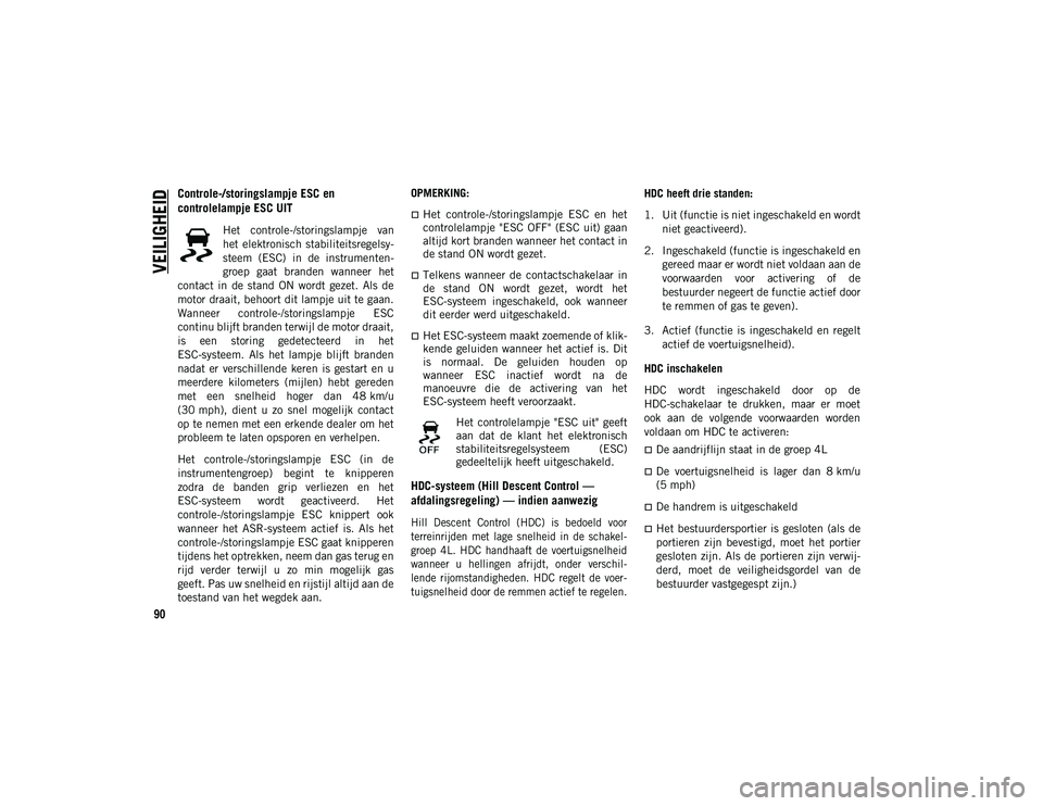 JEEP WRANGLER 2DOORS 2020  Instructieboek (in Dutch) VEILIGHEID
90
Controle-/storingslampje ESC en 
controlelampje ESC UIT 
Het  controle-/storingslampje  van
het  elektronisch  stabiliteitsregelsy-
steem  (ESC)  in  de  instrumenten -
groep  gaat  bran