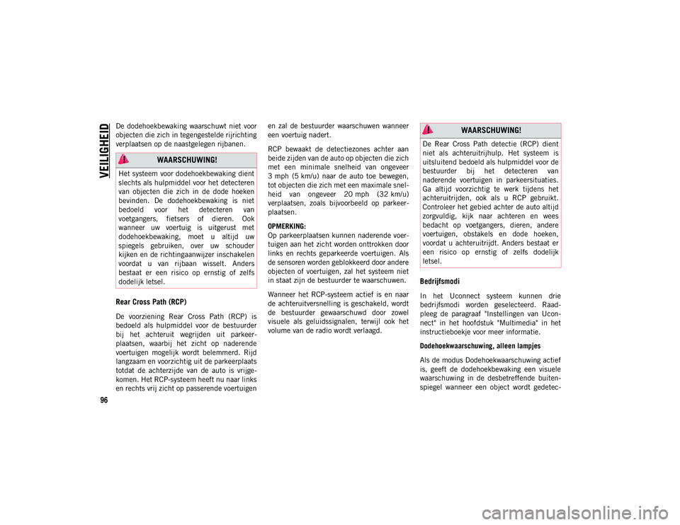 JEEP WRANGLER 2DOORS 2020 Instructieboek (in Dutch) VEILIGHEID
96
De dodehoekbewaking waarschuwt niet voor
objecten die zich in tegengestelde rijrichting
verplaatsen op de naastgelegen rijbanen.
Rear Cross Path (RCP)
De voorziening Rear Cross Pa JEEP WRANGLER 2DOORS 2020 Instructieboek (in Dutch) VEILIGHEID
96
De dodehoekbewaking waarschuwt niet voor
objecten die zich in tegengestelde rijrichting
verplaatsen op de naastgelegen rijbanen.
Rear Cross Path (RCP)
De voorziening Rear Cross Pa