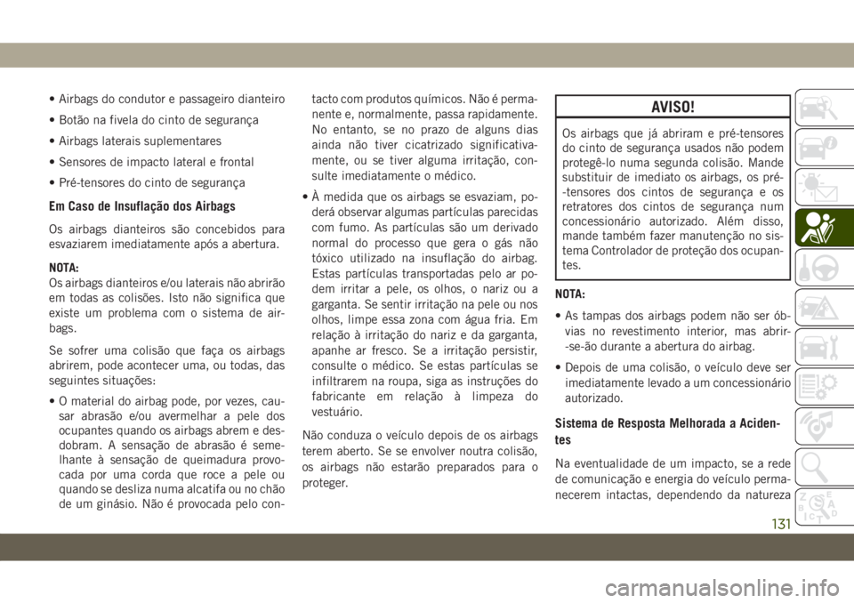 JEEP WRANGLER 2DOORS 2018 Manual de Uso e Manutenção (in Portuguese) • Airbags do condutor e passageiro dianteiro
• Botão na fivela do cinto de segurança
• Airbags laterais suplementares
• Sensores de impacto lateral e frontal
• Pré-tensores do cinto de se JEEP WRANGLER 2DOORS 2018 Manual de Uso e Manutenção (in Portuguese) • Airbags do condutor e passageiro dianteiro
• Botão na fivela do cinto de segurança
• Airbags laterais suplementares
• Sensores de impacto lateral e frontal
• Pré-tensores do cinto de se