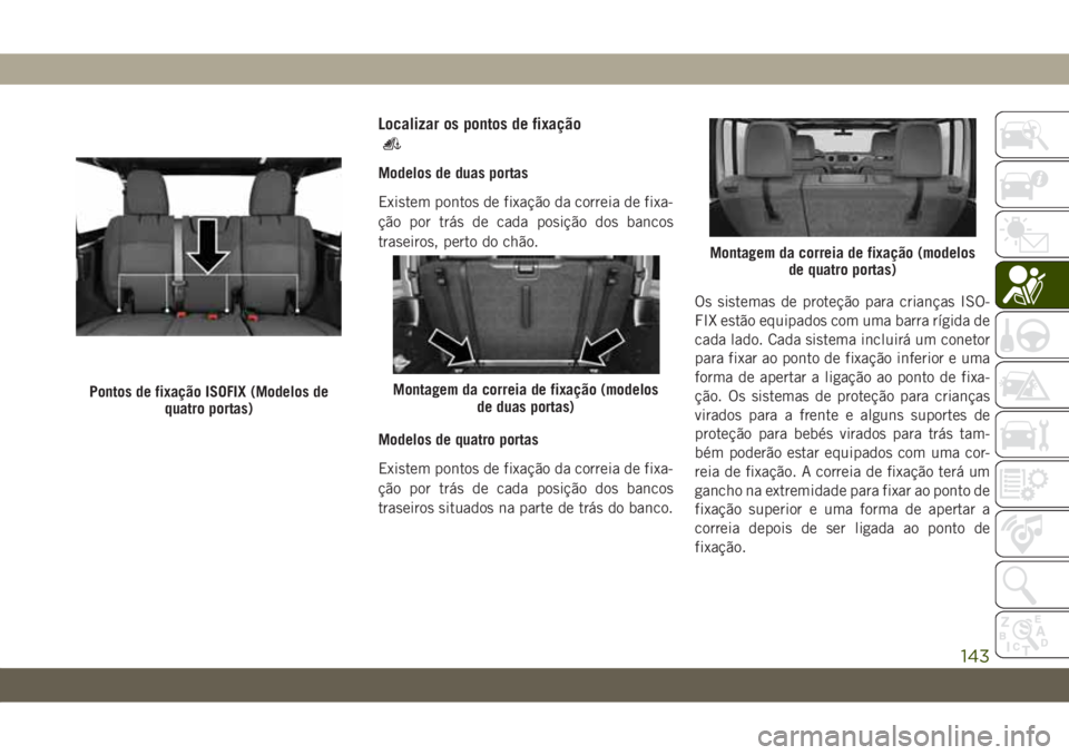 JEEP WRANGLER 2DOORS 2018  Manual de Uso e Manutenção (in Portuguese) Localizar os pontos de fixação
Modelos de duas portas
Existem pontos de fixação da correia de fixa-
ção por trás de cada posição dos bancos
traseiros, perto do chão.
Modelos de quatro portas