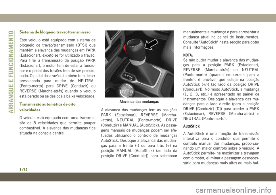 JEEP WRANGLER 2DOORS 2018  Manual de Uso e Manutenção (in Portuguese) Sistema de bloqueio travão/transmissão
Este veículo está equipado com sistema de
bloqueio de travão/transmissão (BTSI) que
mantém a alavanca das mudanças em PARK
(Estacionar), exceto se for ut