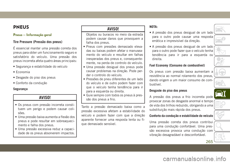 JEEP WRANGLER 2DOORS 2019  Manual de Uso e Manutenção (in Portuguese) PNEUS
Pneus — Informação geral
Tire Pressure (Pressão dos pneus)
É essencial manter uma pressão correta dos
pneus para obter um funcionamento seguro e
satisfatório do veículo. Uma pressão do