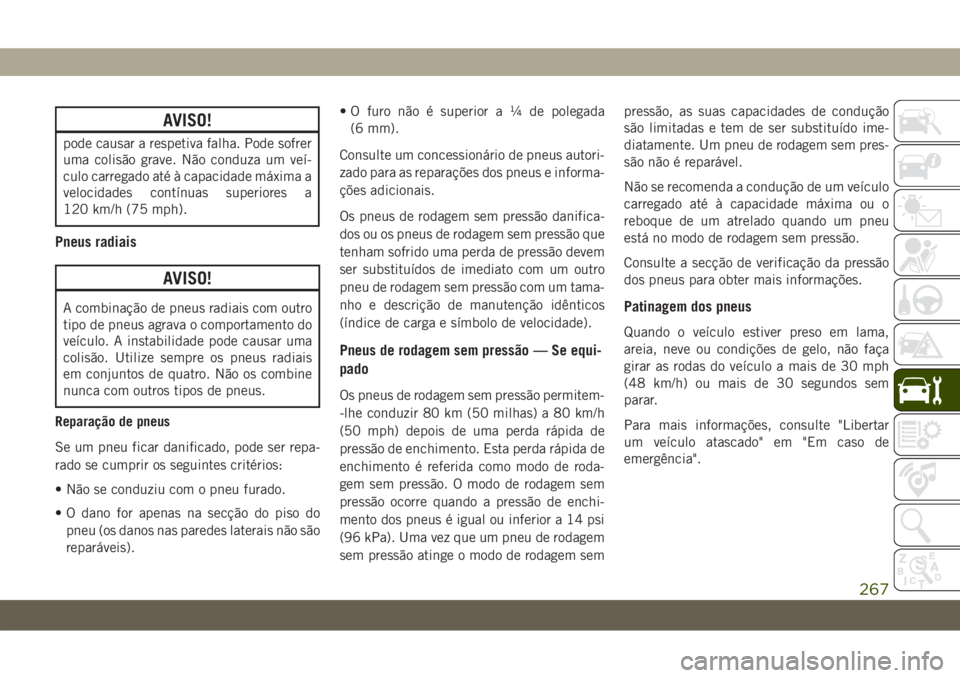 JEEP WRANGLER 2DOORS 2018  Manual de Uso e Manutenção (in Portuguese) AVISO!
pode causar a respetiva falha. Pode sofrer
uma colisão grave. Não conduza um veí-
culo carregado até à capacidade máxima a
velocidades contínuas superiores a
120 km/h (75 mph).
Pneus rad