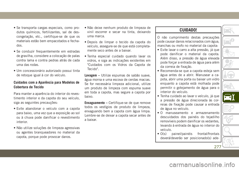 JEEP WRANGLER 2DOORS 2018  Manual de Uso e Manutenção (in Portuguese) • Se transporta cargas especiais, como pro-
dutos químicos, fertilizantes, sal de des-
congelação, etc., certifique-se de que os
materiais estão bem empacotados e fecha-
dos.
• Se conduzir fre