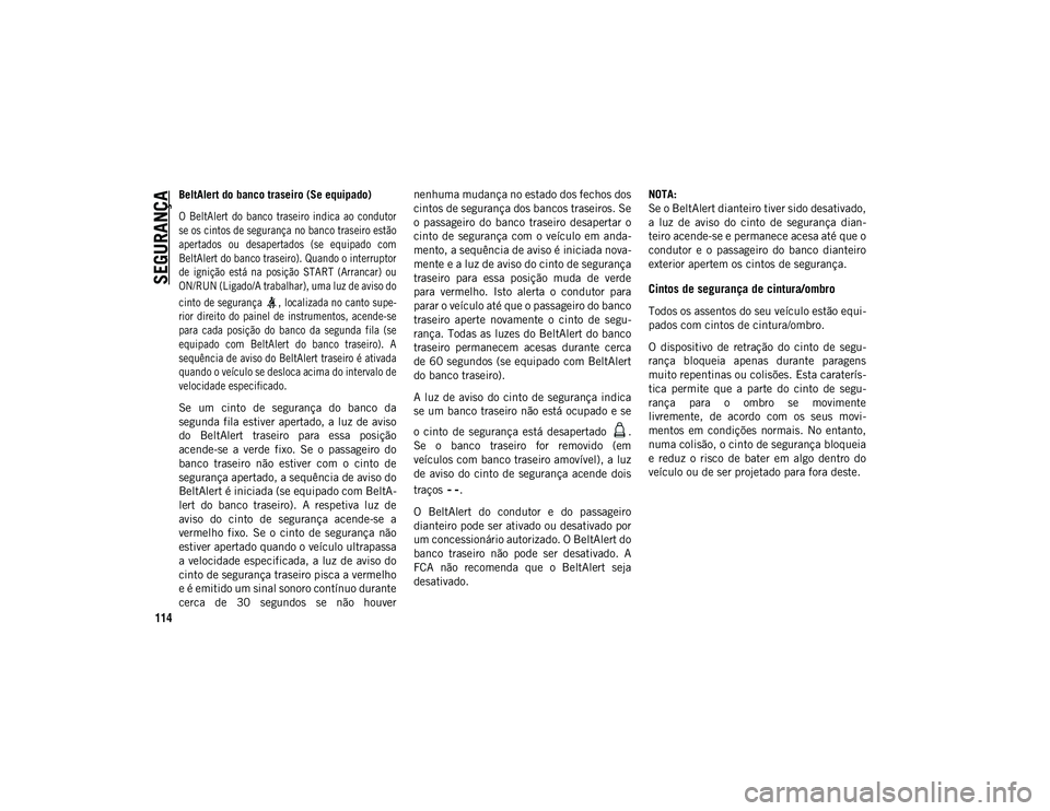 JEEP WRANGLER 2DOORS 2020 Manual de Uso e Manutenção (in Portuguese) SEGURANÇA
114
BeltAlert do banco traseiro (Se equipado)
O BeltAlert do banco traseiro indica ao condutor
se os cintos de segurança no banco traseiro estão
apertados ou desapertados (se e JEEP WRANGLER 2DOORS 2020 Manual de Uso e Manutenção (in Portuguese) SEGURANÇA
114
BeltAlert do banco traseiro (Se equipado)
O BeltAlert do banco traseiro indica ao condutor
se os cintos de segurança no banco traseiro estão
apertados ou desapertados (se e