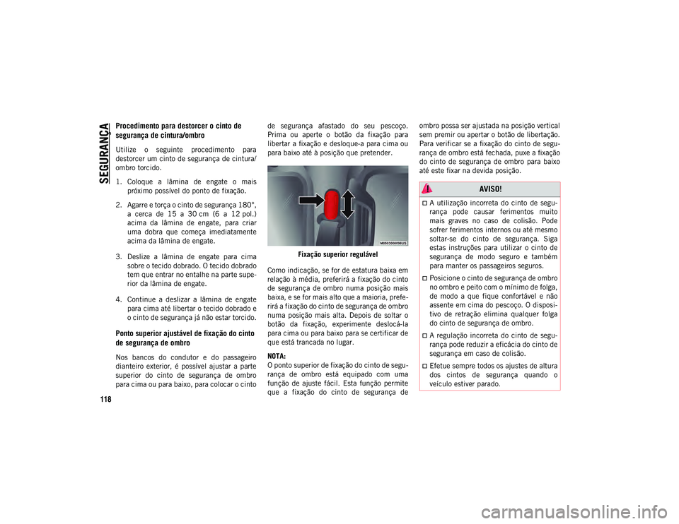 JEEP WRANGLER 2DOORS 2020 Manual de Uso e Manutenção (in Portuguese) SEGURANÇA
118
Procedimento para destorcer o cinto de
segurança de cintura/ombro
Utilize o seguinte procedimento para
destorcer um cinto de segurança de cintura/
ombro torcido.
1. Coloque a JEEP WRANGLER 2DOORS 2020 Manual de Uso e Manutenção (in Portuguese) SEGURANÇA
118
Procedimento para destorcer o cinto de
segurança de cintura/ombro
Utilize o seguinte procedimento para
destorcer um cinto de segurança de cintura/
ombro torcido.
1. Coloque a