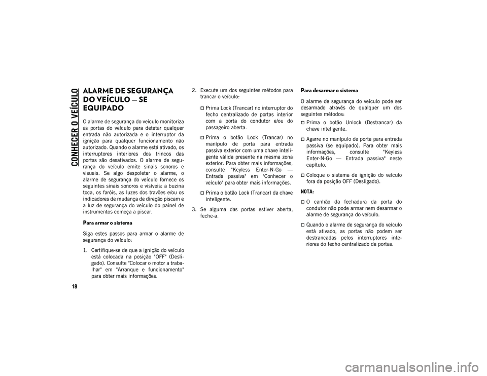 JEEP WRANGLER 2DOORS 2020  Manual de Uso e Manutenção (in Portuguese) CONHECER O VEÍCULO
18
ALARME DE SEGURANÇA 
DO VEÍCULO — SE 
EQUIPADO 
O alarme de segurança do veículo monitoriza
as  portas  do  veículo  para  detetar  qualquer
entrada  não  autorizada  e 