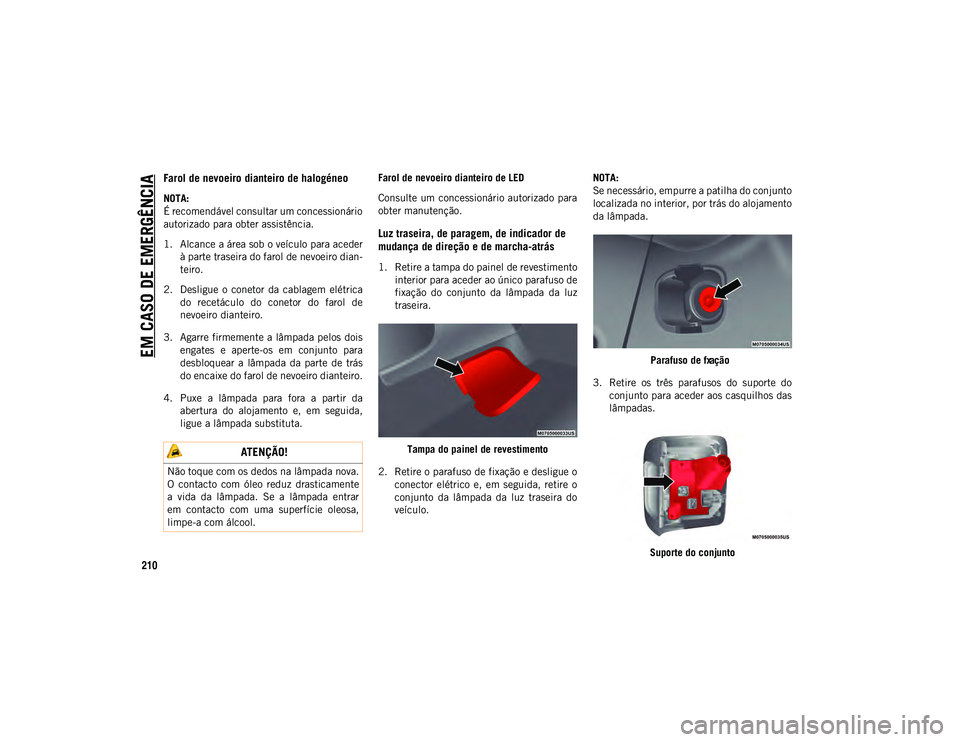 JEEP WRANGLER 2DOORS 2020 Manual de Uso e Manutenção (in Portuguese) EM CASO DE EMERGÊNCIA
210
Farol de nevoeiro dianteiro de halogéneo
NOTA:
É recomendável consultar um concessionário
autorizado para obter assistência.
1. Alcance a área sob o veículo para a JEEP WRANGLER 2DOORS 2020 Manual de Uso e Manutenção (in Portuguese) EM CASO DE EMERGÊNCIA
210
Farol de nevoeiro dianteiro de halogéneo
NOTA:
É recomendável consultar um concessionário
autorizado para obter assistência.
1. Alcance a área sob o veículo para a