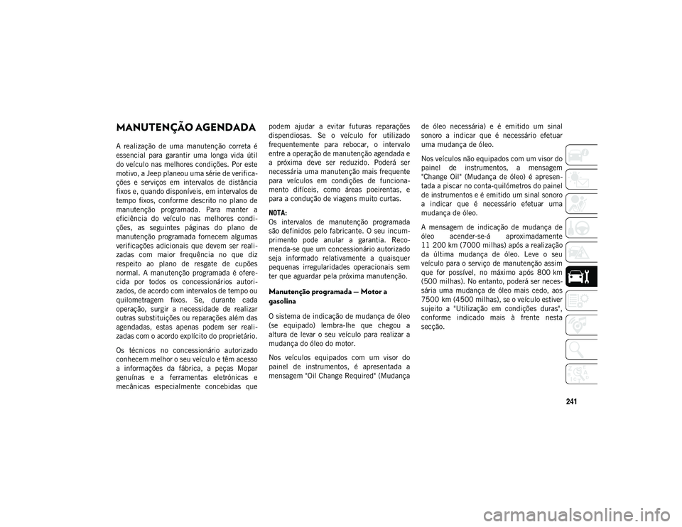 JEEP WRANGLER 2DOORS 2020 Manual de Uso e Manutenção (in Portuguese) 241
MANUTENÇÃO AGENDADA
A realização de uma manutenção correta é
essencial para garantir uma longa vida útil
do veículo nas melhores condições. Por este
motivo, a Jeep planeou JEEP WRANGLER 2DOORS 2020 Manual de Uso e Manutenção (in Portuguese) 241
MANUTENÇÃO AGENDADA
A realização de uma manutenção correta é
essencial para garantir uma longa vida útil
do veículo nas melhores condições. Por este
motivo, a Jeep planeou