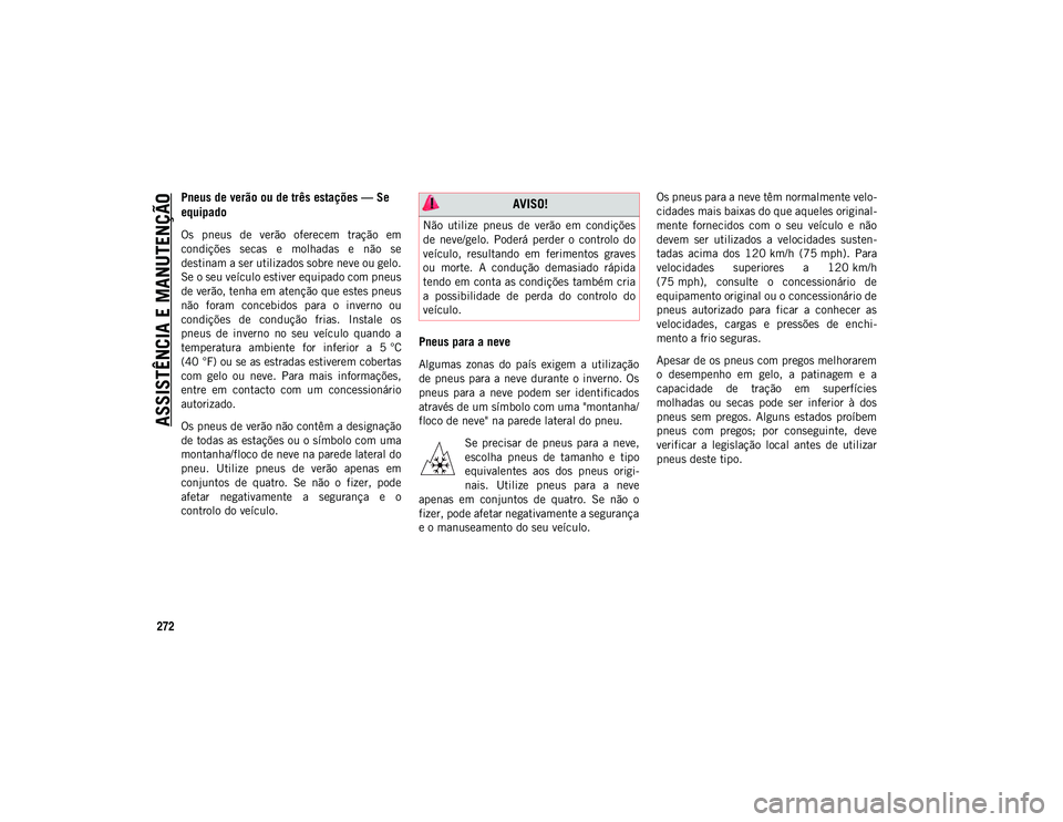 JEEP WRANGLER 2DOORS 2020 Manual de Uso e Manutenção (in Portuguese) ASSISTÊNCIA E MANUTENÇÃO
272
Pneus de verão ou de três estações — Se
equipado
Os pneus de verão oferecem tração em
condições secas e molhadas e não se
destinam a ser utiliz JEEP WRANGLER 2DOORS 2020 Manual de Uso e Manutenção (in Portuguese) ASSISTÊNCIA E MANUTENÇÃO
272
Pneus de verão ou de três estações — Se
equipado
Os pneus de verão oferecem tração em
condições secas e molhadas e não se
destinam a ser utiliz
