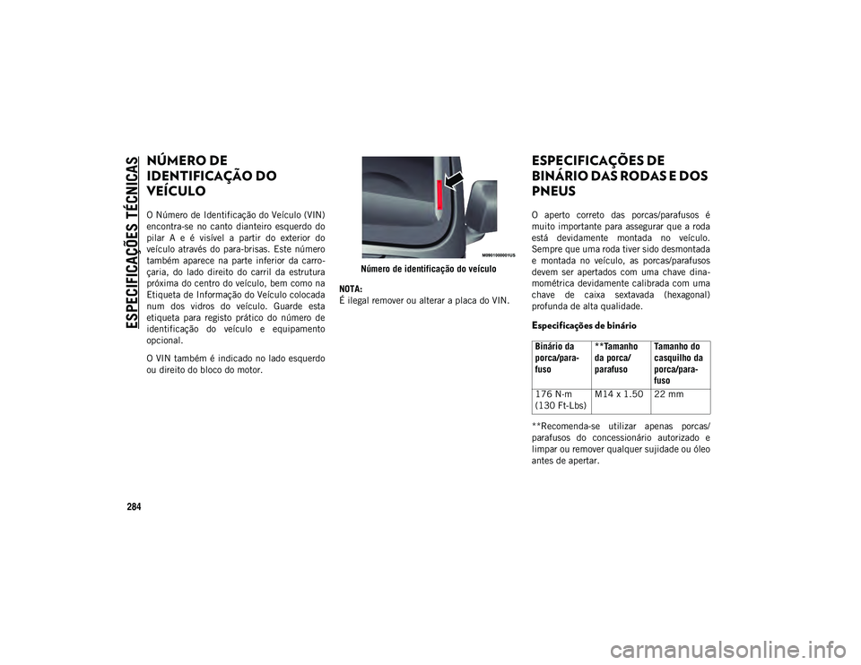 JEEP WRANGLER 2DOORS 2020 Manual de Uso e Manutenção (in Portuguese) 284
ESPECIFICAÇÕES TÉCNICAS
NÚMERO DE
IDENTIFICAÇÃO DO
VEÍCULO
O Número de Identificação do Veículo (VIN)
encontra-se no canto dianteiro esquerdo do
pilar A e é visível a pa JEEP WRANGLER 2DOORS 2020 Manual de Uso e Manutenção (in Portuguese) 284
ESPECIFICAÇÕES TÉCNICAS
NÚMERO DE
IDENTIFICAÇÃO DO
VEÍCULO
O Número de Identificação do Veículo (VIN)
encontra-se no canto dianteiro esquerdo do
pilar A e é visível a pa