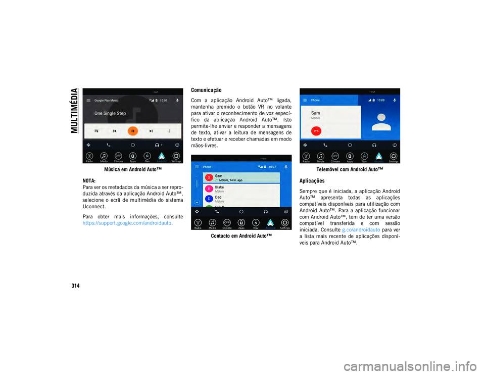JEEP WRANGLER 2DOORS 2020  Manual de Uso e Manutenção (in Portuguese) MULTIMÉDIA
314
Música em Android Auto™
NOTA:
Para ver os metadados da música a ser repro-
duzida através da aplicação Android Auto™,
selecione  o  ecrã  de  multimédia  do  sistema
Uconnec