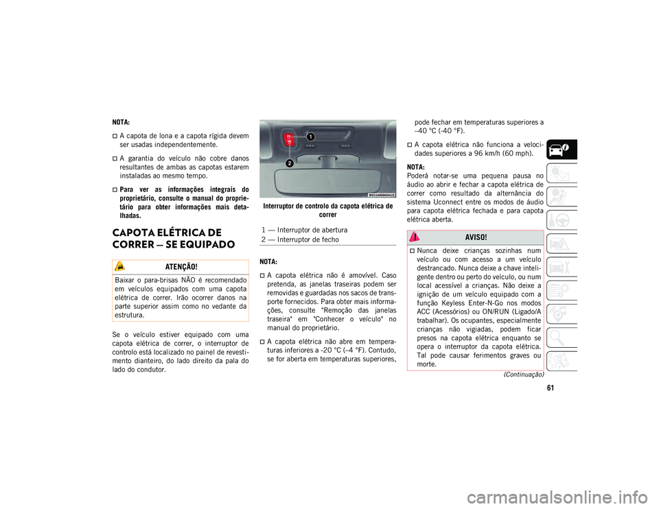 JEEP WRANGLER 2DOORS 2020 Manual de Uso e Manutenção (in Portuguese) 61
(Continuação)
NOTA:
A capota de lona e a capota rígida devem
ser usadas independentemente.
A garantia do veículo não cobre danos
resultantes de ambas as capotas estarem
instal JEEP WRANGLER 2DOORS 2020 Manual de Uso e Manutenção (in Portuguese) 61
(Continuação)
NOTA:
A capota de lona e a capota rígida devem
ser usadas independentemente.
A garantia do veículo não cobre danos
resultantes de ambas as capotas estarem
instal