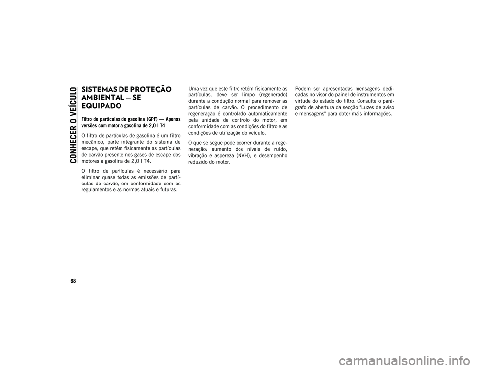JEEP WRANGLER 2DOORS 2020 Manual de Uso e Manutenção (in Portuguese) CONHECER O VEÍCULO
68
SISTEMAS DE PROTEÇÃO
AMBIENTAL — SE
EQUIPADO
Filtro de partículas de gasolina (GPF) — Apenas
versões com motor a gasolina de 2,0 l T4
O filtro de partículas de g JEEP WRANGLER 2DOORS 2020 Manual de Uso e Manutenção (in Portuguese) CONHECER O VEÍCULO
68
SISTEMAS DE PROTEÇÃO
AMBIENTAL — SE
EQUIPADO
Filtro de partículas de gasolina (GPF) — Apenas
versões com motor a gasolina de 2,0 l T4
O filtro de partículas de g