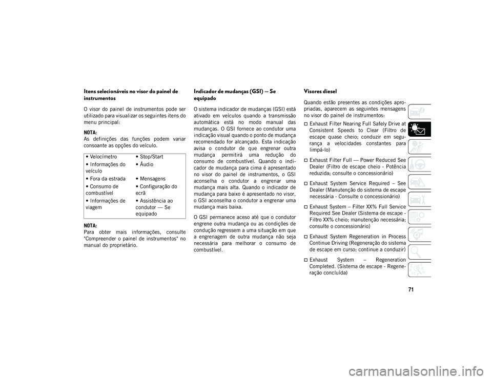 JEEP WRANGLER 2DOORS 2021  Manual de Uso e Manutenção (in Portuguese) 71
Itens selecionáveis no visor do painel de 
instrumentos
O  visor  do  painel  de  instrumentos  pode  ser
utilizado para visualizar os seguintes itens do
menu principal:
NOTA:
As  definições  da