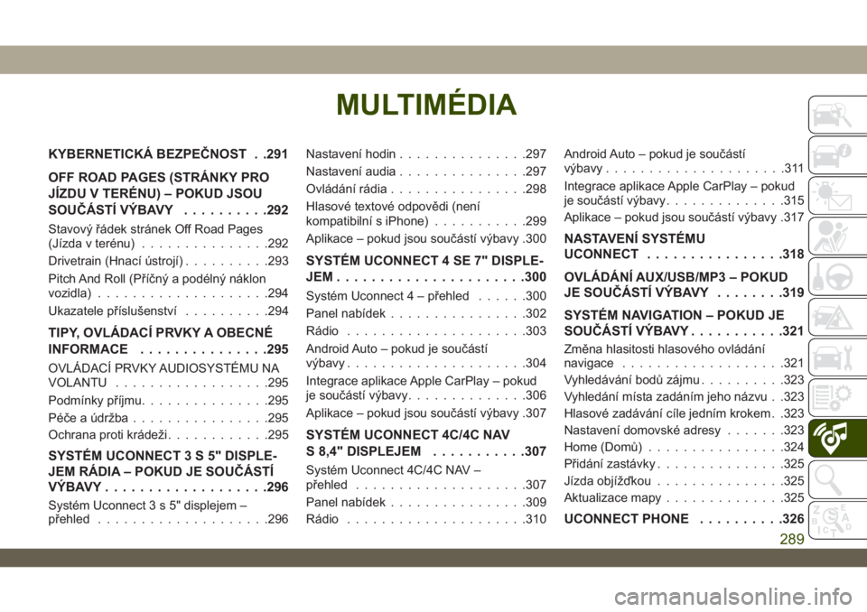 JEEP WRANGLER 2DOORS 2018  Návod k použití a údržbě (in Czech) MULTIMÉDIA
KYBERNETICKÁ BEZPEČNOST . .291
OFF ROAD PAGES (STRÁNKY PRO
JÍZDU V TERÉNU) – POKUD JSOU
SOUČÁSTÍ VÝBAVY..........292
Stavový řádek stránek Off Road Pages
(Jízda v terénu).
