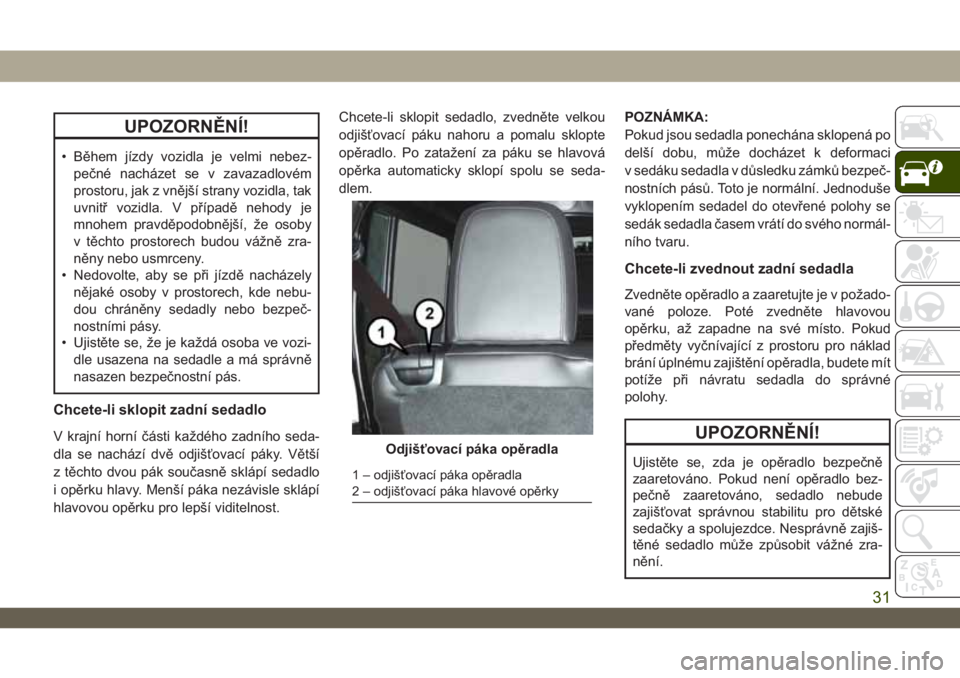 JEEP WRANGLER 2DOORS 2019  Návod k použití a údržbě (in Czech) UPOZORNĚNÍ!
• Během jízdy vozidla je velmi nebez-
pečné nacházet se v zavazadlovém
prostoru, jak z vnější strany vozidla, tak
uvnitř vozidla. V případě nehody je
mnohem pravděpodobn