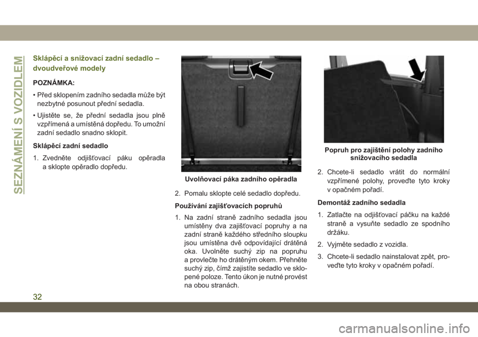 JEEP WRANGLER 2DOORS 2018  Návod k použití a údržbě (in Czech) Sklápěcí a snižovací zadní sedadlo –
dvoudveřové modely
POZNÁMKA:
• Před sklopením zadního sedadla může být
nezbytné posunout přední sedadla.
• Ujistěte se, že přední sedad