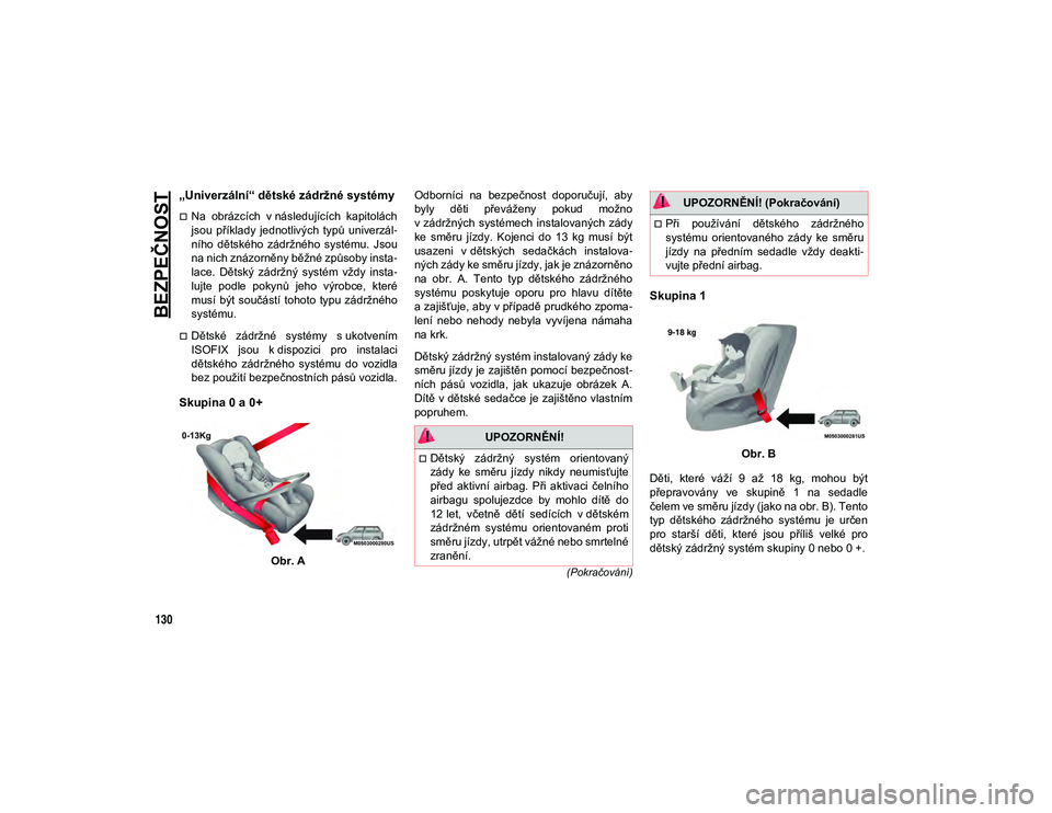 JEEP WRANGLER 2DOORS 2021  Návod k použití a údržbě (in Czech) BEZPEČNOST
130
(Pokračování)
„Univerzální“ dětské zádržné systémy
Na  obrázcích  v následujících  kapitolách
jsou  příklady  jednotlivých  typů  univerzál-
ního  dětsk�