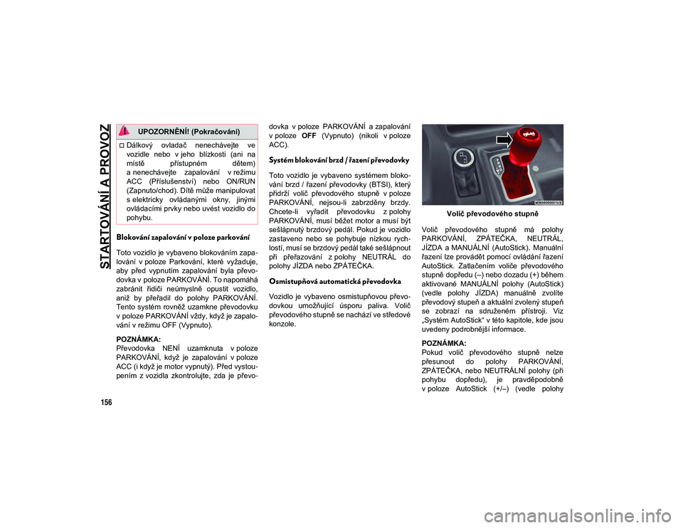 JEEP WRANGLER 2DOORS 2020 Návod k použití a údržbě (in Czech) STARTOVÁNÍ A PROVOZ
156
Blokování zapalování v poloze parkování
Toto vozidlo je vybaveno blokováním zapa-
lování v poloze Parkování, které vyžaduje,
aby před vypnutím zapalov JEEP WRANGLER 2DOORS 2020 Návod k použití a údržbě (in Czech) STARTOVÁNÍ A PROVOZ
156
Blokování zapalování v poloze parkování
Toto vozidlo je vybaveno blokováním zapa-
lování v poloze Parkování, které vyžaduje,
aby před vypnutím zapalov