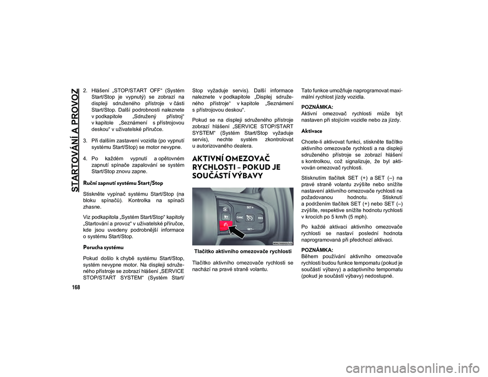 JEEP WRANGLER 2DOORS 2020 Návod k použití a údržbě (in Czech) STARTOVÁNÍ A PROVOZ
168
2. Hlášení „STOP/START OFF“ (SystémStart/Stop je vypnutý) se zobrazí na
displeji sdruženého přístroje v části
Start/Stop. Další podrobnosti na JEEP WRANGLER 2DOORS 2020 Návod k použití a údržbě (in Czech) STARTOVÁNÍ A PROVOZ
168
2. Hlášení „STOP/START OFF“ (SystémStart/Stop je vypnutý) se zobrazí na
displeji sdruženého přístroje v části
Start/Stop. Další podrobnosti na