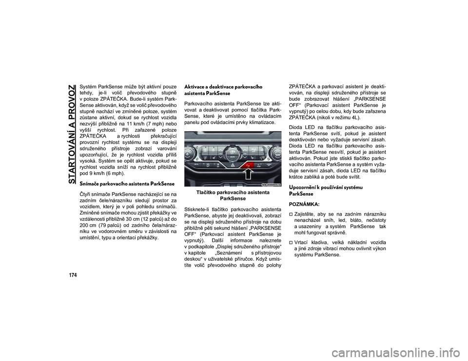 JEEP WRANGLER 2DOORS 2020 Návod k použití a údržbě (in Czech) STARTOVÁNÍ A PROVOZ
174
Systém ParkSense může být aktivní pouze
tehdy, je-li volič převodového stupně
v poloze ZPÁTEČKA. Bude-li systém Park-
Sense aktivován, když se voli JEEP WRANGLER 2DOORS 2020 Návod k použití a údržbě (in Czech) STARTOVÁNÍ A PROVOZ
174
Systém ParkSense může být aktivní pouze
tehdy, je-li volič převodového stupně
v poloze ZPÁTEČKA. Bude-li systém Park-
Sense aktivován, když se voli