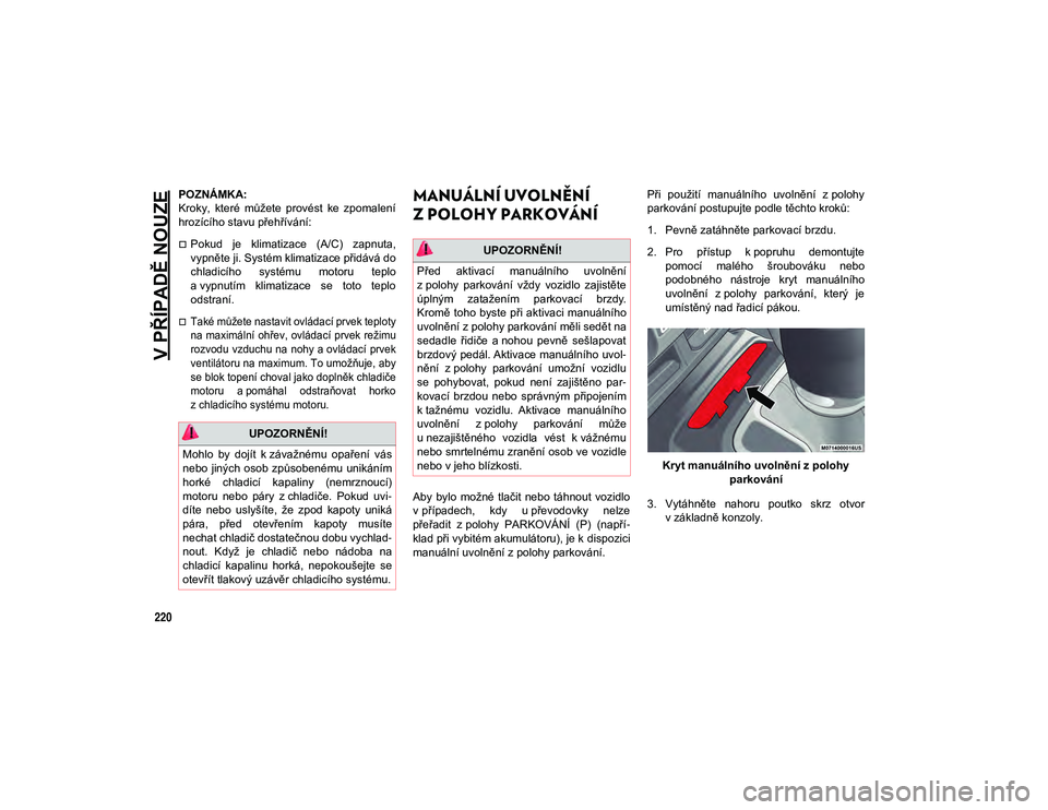 JEEP WRANGLER 2DOORS 2020 Návod k použití a údržbě (in Czech) V PŘÍPADĚ NOUZE
220
POZNÁMKA:
Kroky, které můžete provést ke zpomalení
hrozícího stavu přehřívání:
Pokud je klimatizace (A/C) zapnuta,
vypněte ji. Systém klimatizace př JEEP WRANGLER 2DOORS 2020 Návod k použití a údržbě (in Czech) V PŘÍPADĚ NOUZE
220
POZNÁMKA:
Kroky, které můžete provést ke zpomalení
hrozícího stavu přehřívání:
Pokud je klimatizace (A/C) zapnuta,
vypněte ji. Systém klimatizace př