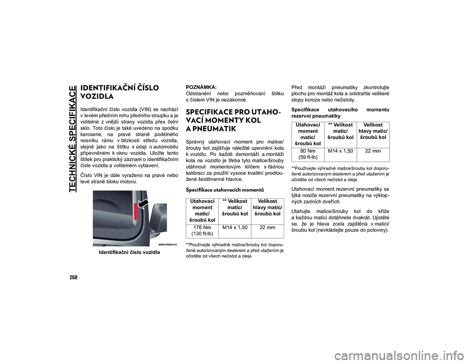JEEP WRANGLER 2DOORS 2020 Návod k použití a údržbě (in Czech) 268
TECHNICKÉ SPECIFIKACE
IDENTIFIKAČNÍ ČÍSLO
VOZIDLA
Identifikační číslo vozidla (VIN) se nachází
v levém předním rohu předního sloupku a je
viditelné z vnější strany vo JEEP WRANGLER 2DOORS 2020 Návod k použití a údržbě (in Czech) 268
TECHNICKÉ SPECIFIKACE
IDENTIFIKAČNÍ ČÍSLO
VOZIDLA
Identifikační číslo vozidla (VIN) se nachází
v levém předním rohu předního sloupku a je
viditelné z vnější strany vo