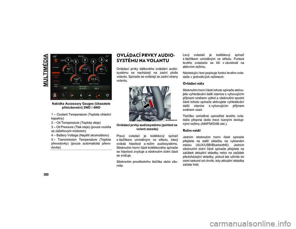 JEEP WRANGLER 2DOORS 2020 Návod k použití a údržbě (in Czech) MULTIMÉDIA
300
Nabídka Accessory Gauges (Ukazatele příslušenství) 2WD / 4WD
OVLÁDACÍ PRVKY AUDIO -
SYSTÉMU NA VOLANTU
Ovládací prvky dálkového ovládání audio -
systému se nac JEEP WRANGLER 2DOORS 2020 Návod k použití a údržbě (in Czech) MULTIMÉDIA
300
Nabídka Accessory Gauges (Ukazatele příslušenství) 2WD / 4WD
OVLÁDACÍ PRVKY AUDIO -
SYSTÉMU NA VOLANTU
Ovládací prvky dálkového ovládání audio -
systému se nac